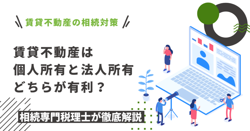 賃貸不動産は個人所有と法人所有どちらが有利？